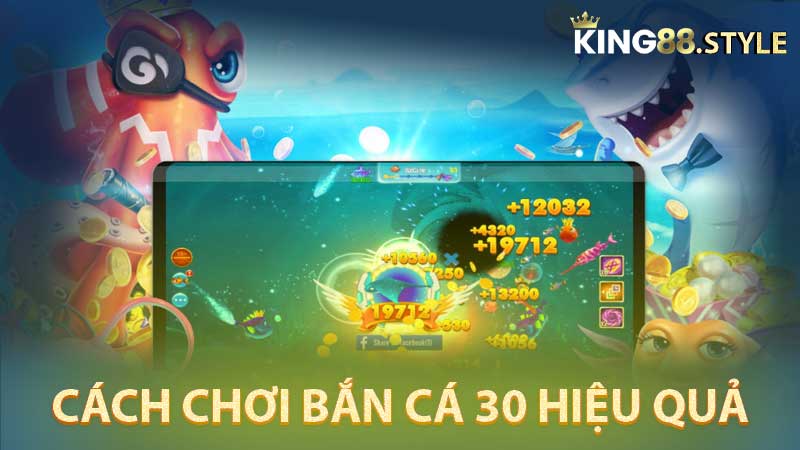 cách chơi bắn cá 30 hiệu quả tại King88