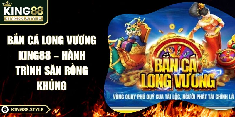 Bắn Cá Long Vương King88 – Hành Trình Săn Rồng Khủng