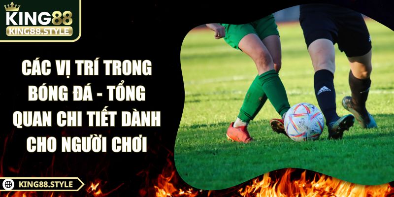 Các Vị Trí Trong Bóng Đá - Tổng Quan Chi Tiết Dành Cho Người Chơi