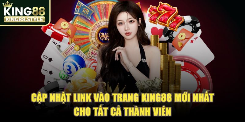 Cập nhật link vào trang KING88 mới nhất cho tất cả thành viên