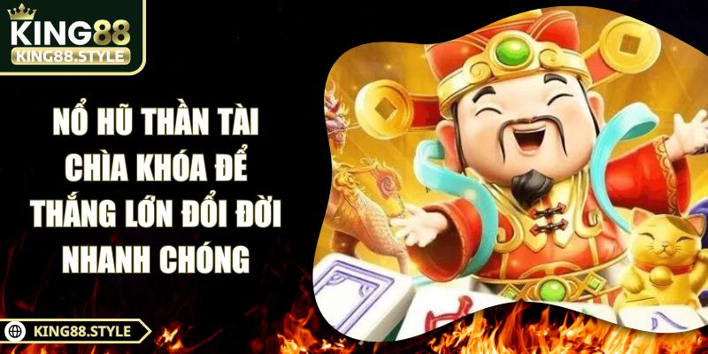 Nổ Hũ Thần Tài – Chìa Khóa Để Thắng Lớn Đổi Đời Nhanh Chóng